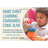 Make Early Learning Standards Come Alive: Connecting Your Practice and Curriculum to State Guidelines 9781605543680
