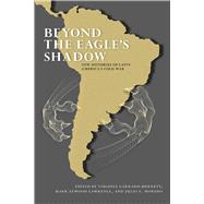 Beyond the Eagle's Shadow: New Histories of Latin America's Cold War 9780826353689