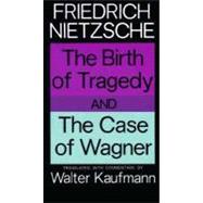 The Birth of Tragedy and the Case of Wagner 9780394703695