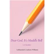 Dear God, It's Maddie Bell 9781483563695