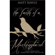 The Faith of a Mockingbird: A Small Group Study Connecting Christ and Culture 9781501803697