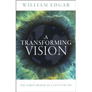 A Transforming Vision: The Lord's Prayer as a Lens for Life 9781781913697