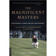 The Magnificent Masters: Jack Nicklaus, Johnny Miller, Tom Weiskopf, and the 1975 Cliffhanger at Augusta 9780306823701