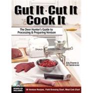 Gut It. Cut It. Cook It : The Deer Hunter's Guide to Processing and Preparing Venison 9781440203701