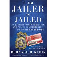 From Jailer to Jailed My Journey from Correction and Police Commissioner to Inmate #84888-054 9781476783703