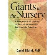 Giants in the Nursery: A Biographical History of Developmentally Appropriate Practice 9781605543703