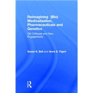 Reimagining (Bio)Medicalization, Pharmaceuticals and Genetics: Old Critiques and New Engagements 9781138793705
