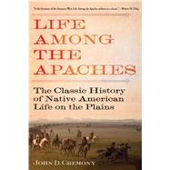 Life Among the Apaches: The Classic History of Native American Life on the Plains 9781629143705