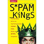 Spam Kings: The Real Story Behind the High-rolling Hucksters Pushing Porn, Pills, and %*@)# Enlargements 9781491913710