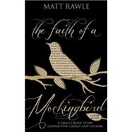 The Faith of a Mockingbird: A Small Group Study Connecting Christ and Culture 9781501803710