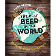 The Best Beer in the World: One Man's Global Search for the Perfect Pint 9781909313712