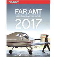 FAR-AMT 2017 Federal Aviation Regulations for Aviation Maintenance Technicians 9781619543713