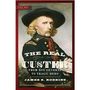 The Real Custer: From Boy General to Tragic Hero 9781621573715