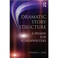 Dramatic Story Structure: A Primer for Screenwriters 9780415813716