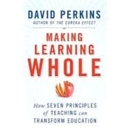 Making Learning Whole : How Seven Principles of Teaching Can Transform Education 9780470633717