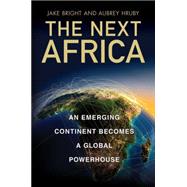 The Next Africa An Emerging Continent becomes a Global Powerhouse 9781250063717