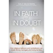 In Faith and in Doubt: How Religious Believers and Nonbelievers Can Create Strong Marriages and Loving Families 9780814433720