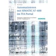 Automatisieren Mit SIMATIC S7-400 Im TIA Portal : Projektieren, Programmieren und Testen Mit Step 7 Professional V11 9783895783722
