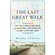 The Last Great Walk The True Story of a 1909 Walk from New York to San Francisco, and Why it Matters Today 9781609613723