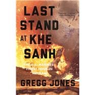 Last Stand at Khe Sanh: The US Marines' Finest Hour in Vietnam 9780306823725