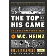 The Top of His Game: The Best Sportswriting of W. C. Heinz 9781598533729