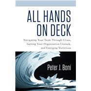 All Hands on Deck: Navigating Your Team Through Crises, Getting Your Organization Unstuck, and Emerging Victorious 9781601633729