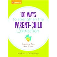 101 Ways to Strengthen the Parent-Child Connection 9781630583729