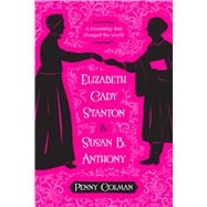 Elizabeth Cady Stanton and Susan B. Anthony A Friendship 