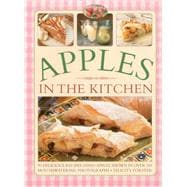 Apples in the Kitchen: 90 Delicious Recipes Using Apples, Shown in Over 245 Mouthwatering Photographs 9781780193731