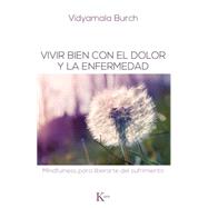Vivir bien con el dolor y la enfermedad / Living well with pain and illness: Mindfulness Para Liberarte Del Sufrimiento 9788499883731
