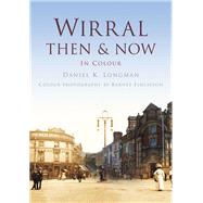 Wirral: Then & Now in Colour 9780750963732