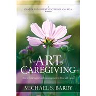 The Art of Caregiving How to Lend Support and Encouragement to Those with Cancer 9780781413732