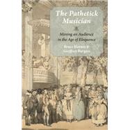 The Pathetick Musician Moving an Audience in the Age of Eloquence 9780199373734