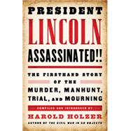President Lincoln Assassinated!!: The Firsthand Story of the Murder, Manhunt, Trial, and Mourning 9781598533736