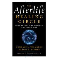 The Afterlife Healing Circle: How Anyone Can Contact the Other Side 9781601633736