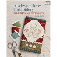 Patchwork Loves Embroidery: Hand Stitches, Pretty Projects 9781604683738