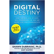 Digital Destiny: How the New Age of Data Will Transform the Way We Work, Live, and Communicate 9781621573739