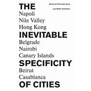 The Inevitable Specificity of Cities: Napoli, Nile Valley, Belgrade, Nairobi, Hong Kong, Canary Islands, Beirut, Casablanca 9783037783740