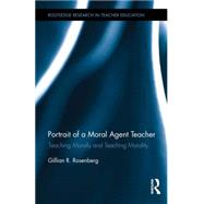 Portrait of a Moral Agent Teacher: Teaching Morally and Teaching Morality 9781138793743
