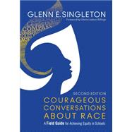 Courageous Conversations About Race: A Field Guide for Achieving Equity in Schools 9781483383743