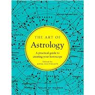 The Art of Astrology: A Practical Guide to Creating Your Horoscope 9781581573749