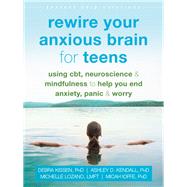 Rewire Your Anxious Brain for Teens 9781684033768
