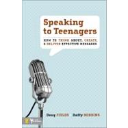 Speaking to Teenagers : How to Think about, Create, and Deliver Effective Messages 9780310273769