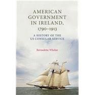 American Government in Ireland, 17901913 A history of the US consular service 9781784993771