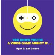 You Know You're a Video Game Addict If... 9780762443772
