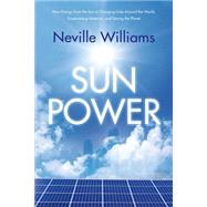 Sun Power How Energy from the Sun Is Changing Lives Around the World, Empowering America, and Saving the Planet 9780765333780