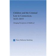 Children and the Criminal Law in Connecticut, 1635-1855: Changing Perceptions of Childhood 9781138873780