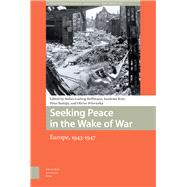 Seeking Peace in the Wake of War: The Reconfiguration of Europe, 1943-1947 9789089643780