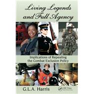 Living Legends and Full Agency: Implications of Repealing the Combat Exclusion Policy 9781466513785