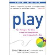 Play : How It Shapes the Brain, Opens the Imagination, and Invigorates the Soul 9781583333785